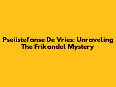 Pseiistefanse De Vries: Unraveling The Frikandel Mystery