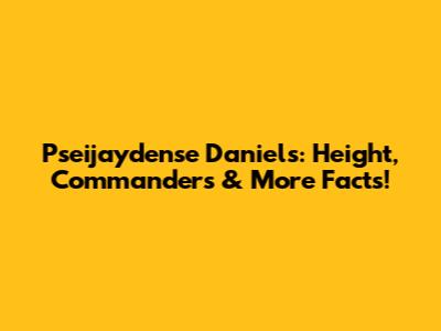 Pseijaydense Daniels: Height, Commanders & More Facts!