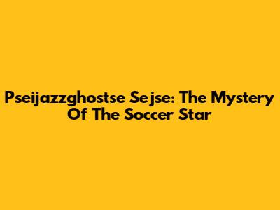 Pseijazzghostse Sejse: The Mystery Of The Soccer Star