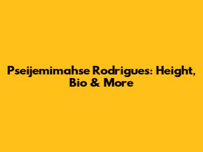 Pseijemimahse Rodrigues: Height, Bio & More