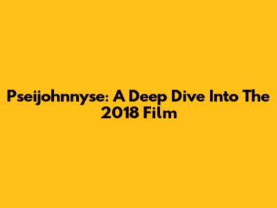 Pseijohnnyse: A Deep Dive Into The 2018 Film
