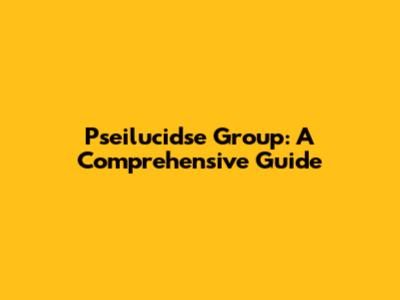 Pseilucidse Group: A Comprehensive Guide