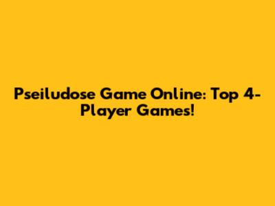 Pseiludose Game Online: Top 4-Player Games!