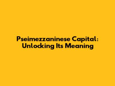 Pseimezzaninese Capital: Unlocking Its Meaning