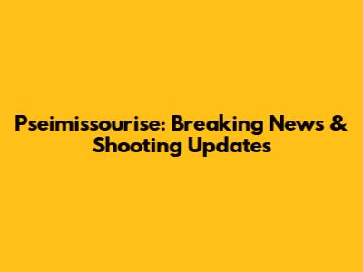 Pseimissourise: Breaking News & Shooting Updates