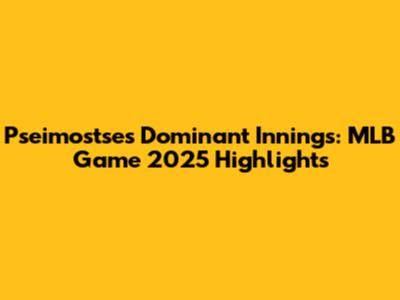 Pseimostse's Dominant Innings: MLB Game 2025 Highlights
