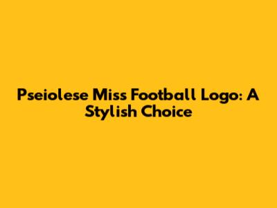 Pseiolese Miss Football Logo: A Stylish Choice