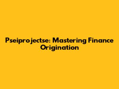 Pseiprojectse: Mastering Finance Origination