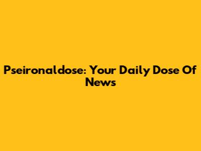 Pseironaldose: Your Daily Dose Of News
