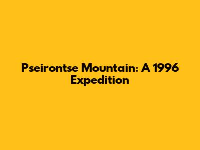 Pseirontse Mountain: A 1996 Expedition