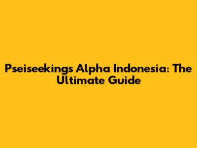 Pseiseekings Alpha Indonesia: The Ultimate Guide