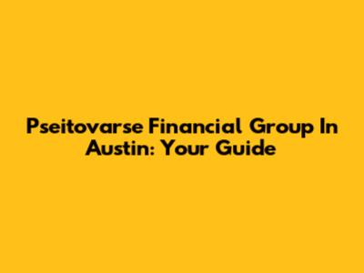 Pseitovarse Financial Group In Austin: Your Guide