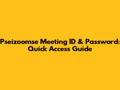 Pseizoomse Meeting ID & Password: Quick Access Guide