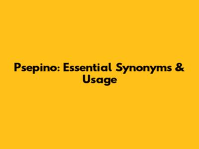 Psepino: Essential Synonyms & Usage