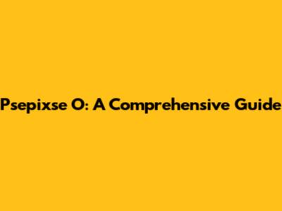 Psepixse O: A Comprehensive Guide