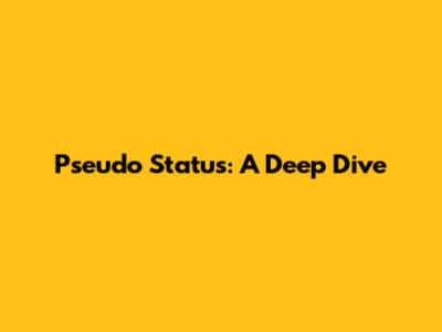 Pseudo Status: A Deep Dive