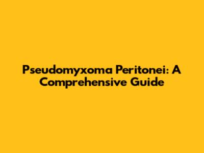 Pseudomyxoma Peritonei: A Comprehensive Guide