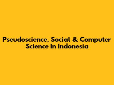 Pseudoscience, Social & Computer Science In Indonesia