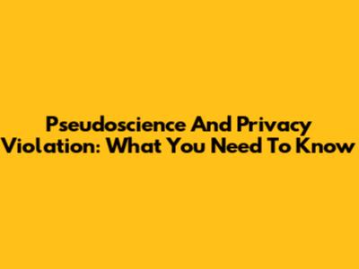 Pseudoscience And Privacy Violation: What You Need To Know