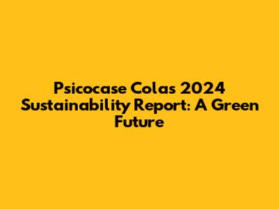 Psicocase Cola's 2024 Sustainability Report: A Green Future