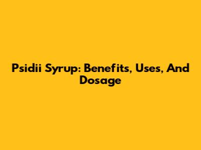 Psidii Syrup: Benefits, Uses, And Dosage