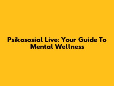Psikososial Live: Your Guide To Mental Wellness