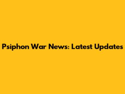 Psiphon War News: Latest Updates