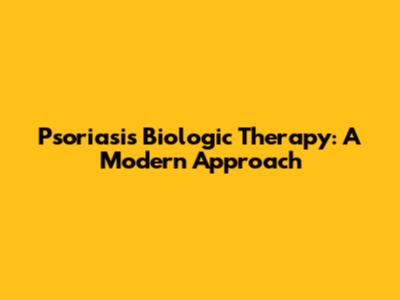 Psoriasis Biologic Therapy: A Modern Approach