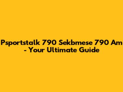 Psportstalk 790 Sekbmese 790 Am - Your Ultimate Guide