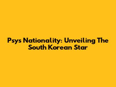 Psy's Nationality: Unveiling The South Korean Star