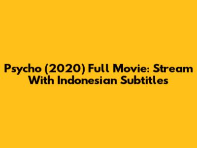 Psycho (2020) Full Movie: Stream With Indonesian Subtitles