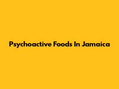 Psychoactive Foods In Jamaica
