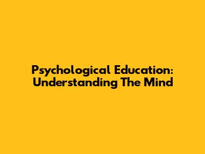 Psychological Education: Understanding The Mind