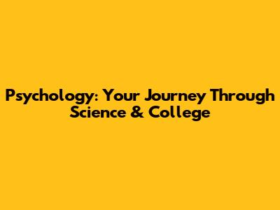 Psychology: Your Journey Through Science & College