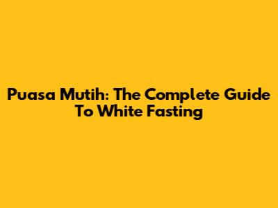 Puasa Mutih: The Complete Guide To White Fasting