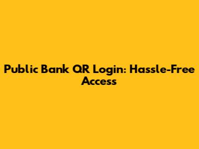 Public Bank QR Login: Hassle-Free Access