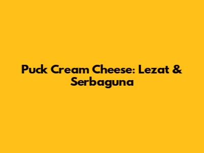 Puck Cream Cheese: Lezat & Serbaguna