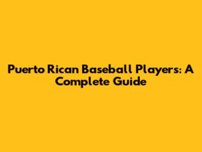 Puerto Rican Baseball Players: A Complete Guide