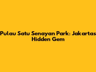 Pulau Satu Senayan Park: Jakarta's Hidden Gem