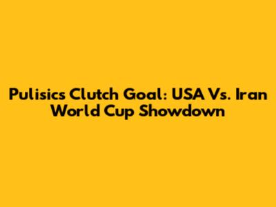 Pulisic's Clutch Goal: USA Vs. Iran World Cup Showdown