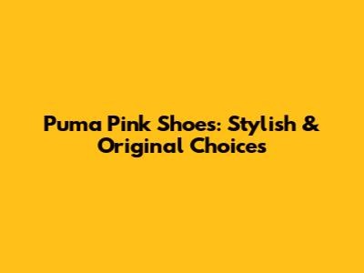 Puma Pink Shoes: Stylish & Original Choices