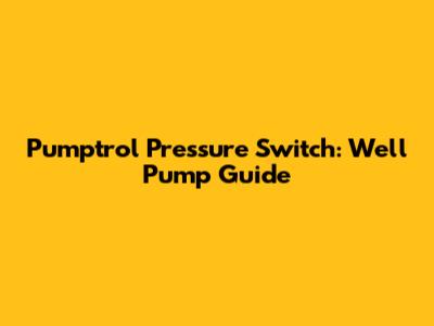 Pumptrol Pressure Switch: Well Pump Guide