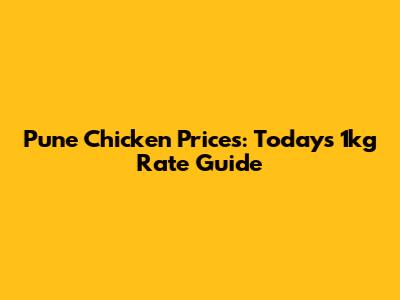 Pune Chicken Prices: Today's 1kg Rate Guide