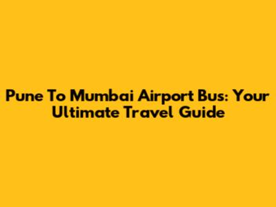 Pune To Mumbai Airport Bus: Your Ultimate Travel Guide