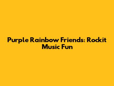 Purple Rainbow Friends: Rockit Music Fun