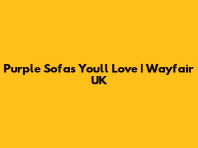 Purple Sofas You'll Love | Wayfair UK