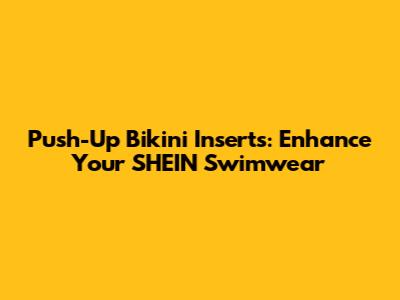 Push-Up Bikini Inserts: Enhance Your SHEIN Swimwear