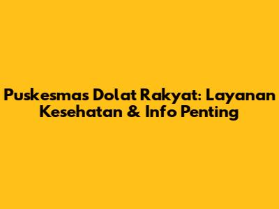 Puskesmas Dolat Rakyat: Layanan Kesehatan & Info Penting