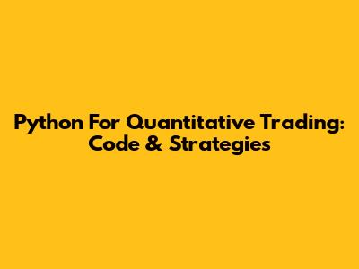 Python For Quantitative Trading: Code & Strategies