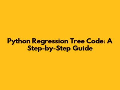 Python Regression Tree Code: A Step-by-Step Guide